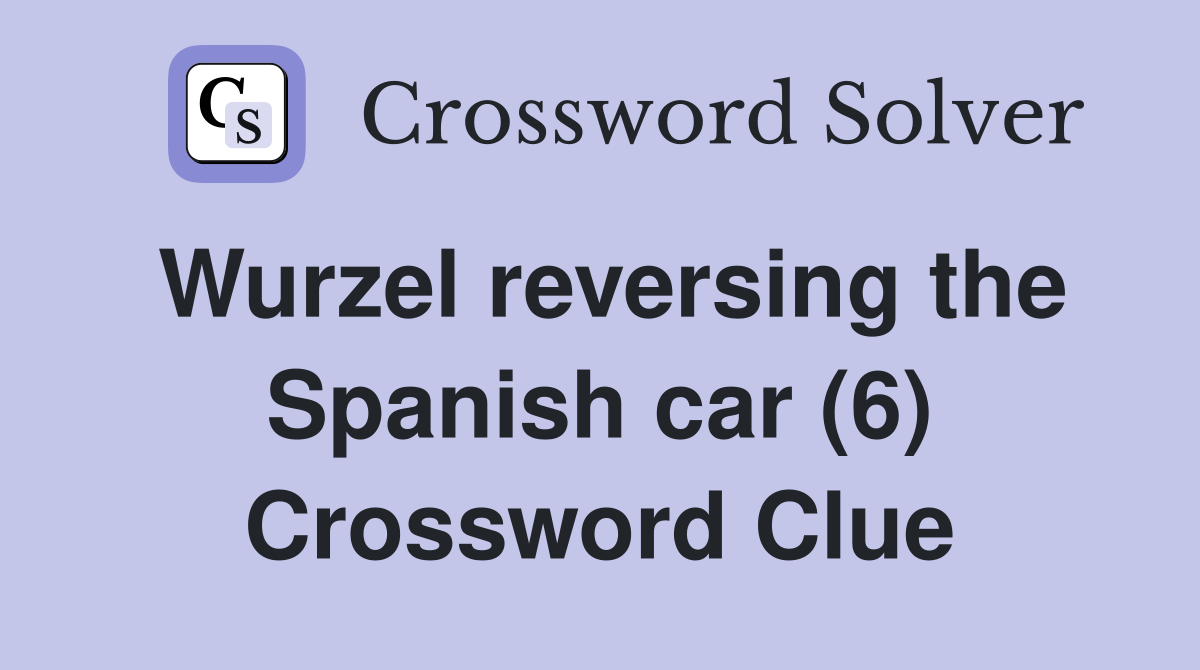 Wurzel reversing the Spanish car (6) Crossword Clue