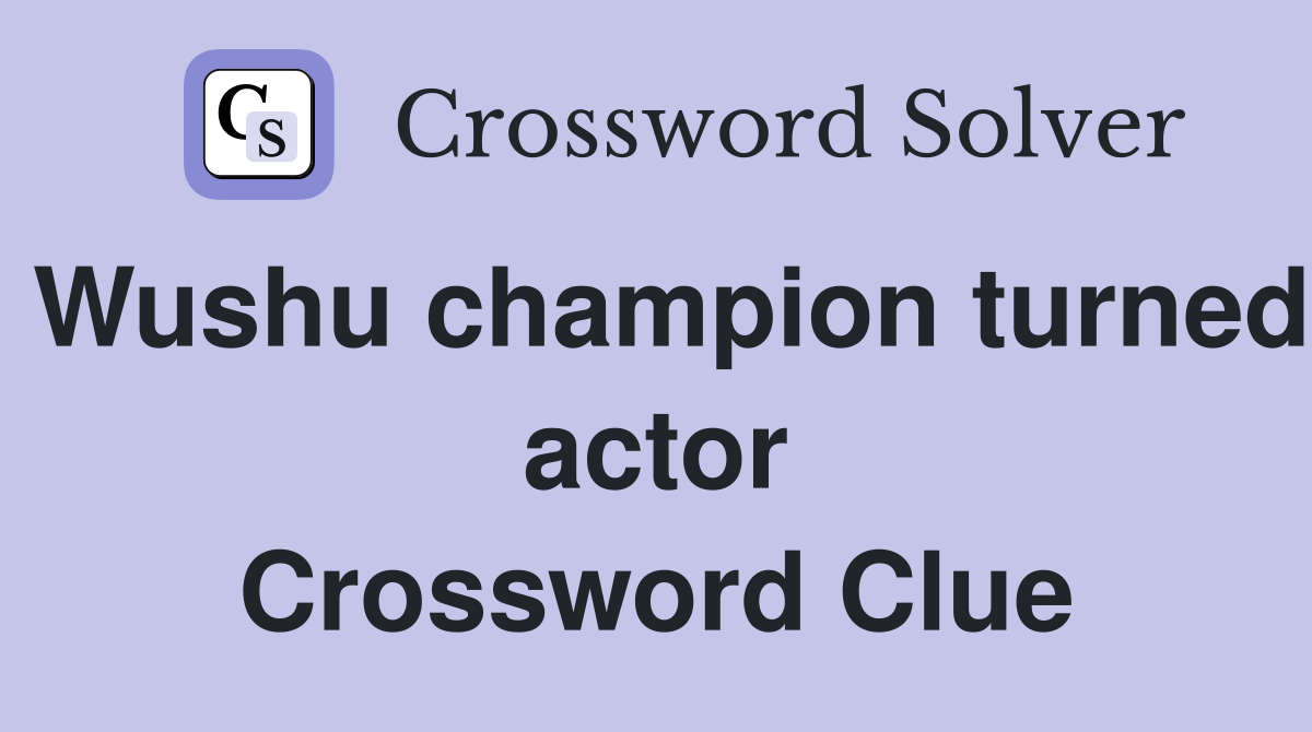 Wushu champion turned actor Crossword Clue