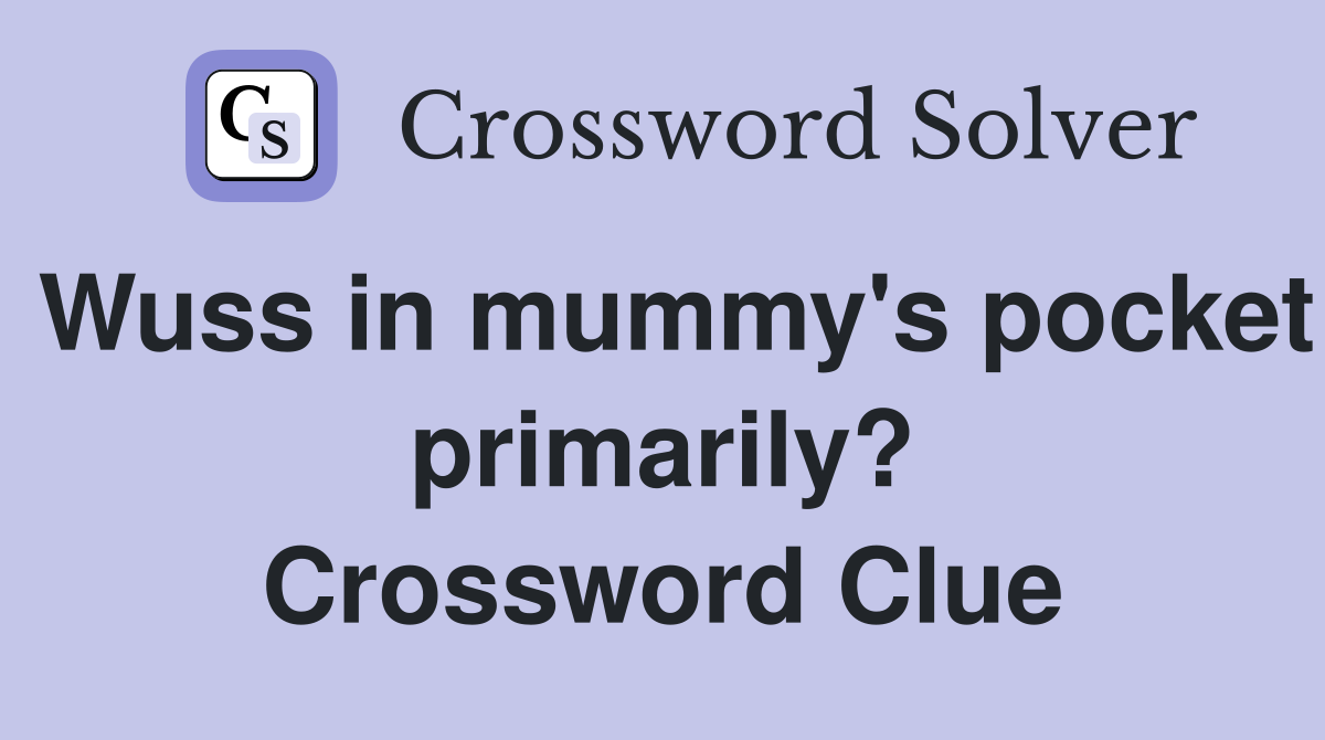 Wuss in mummy's pocket primarily? Crossword Clue