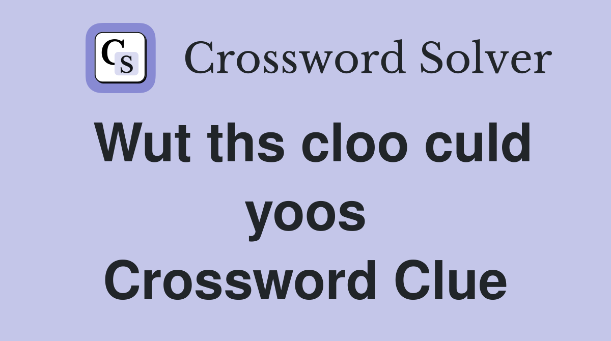 Wut ths cloo culd yoos Crossword Clue