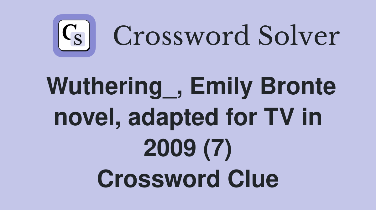 Wuthering_, Emily Bronte novel, adapted for TV in 2009 (7) Crossword Clue