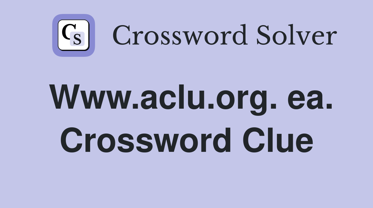 Www.aclu.org. ea. Crossword Clue