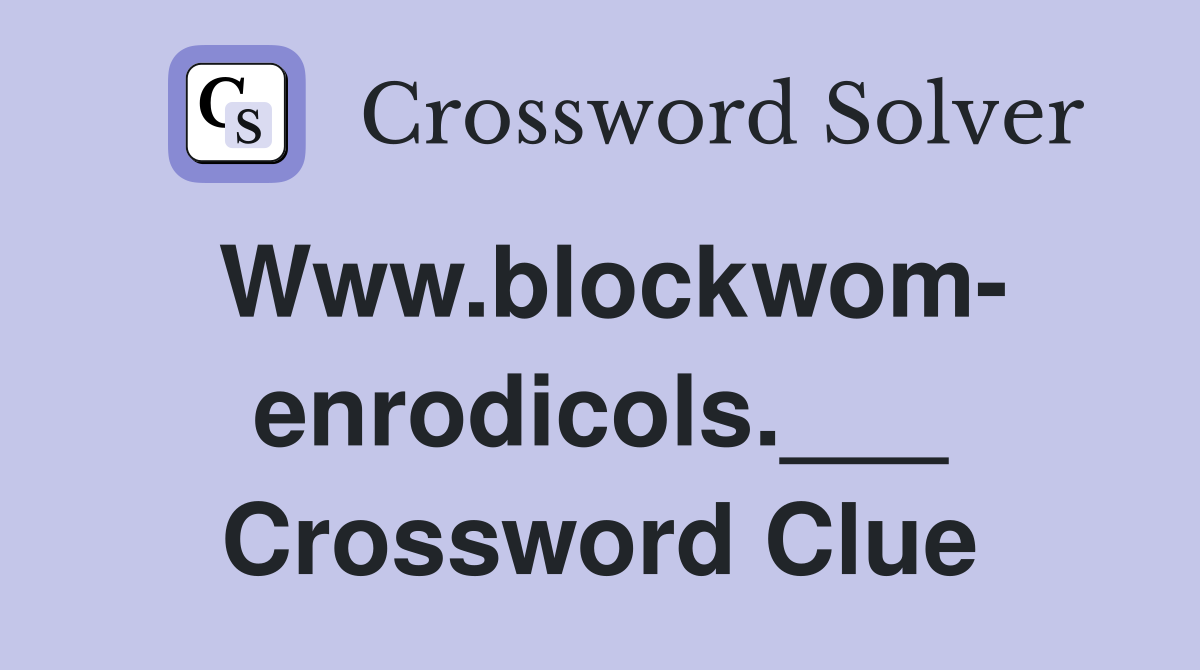 Www.blockwom- enrodicols.___ Crossword Clue