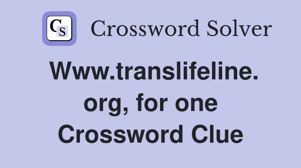 Www.translifeline. org, for one Crossword Clue