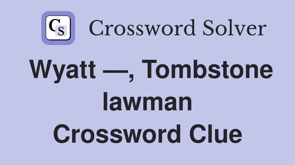 Wyatt —, Tombstone lawman Crossword Clue