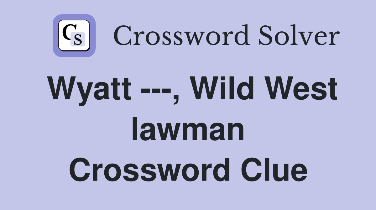 Wyatt ---, Wild West lawman Crossword Clue