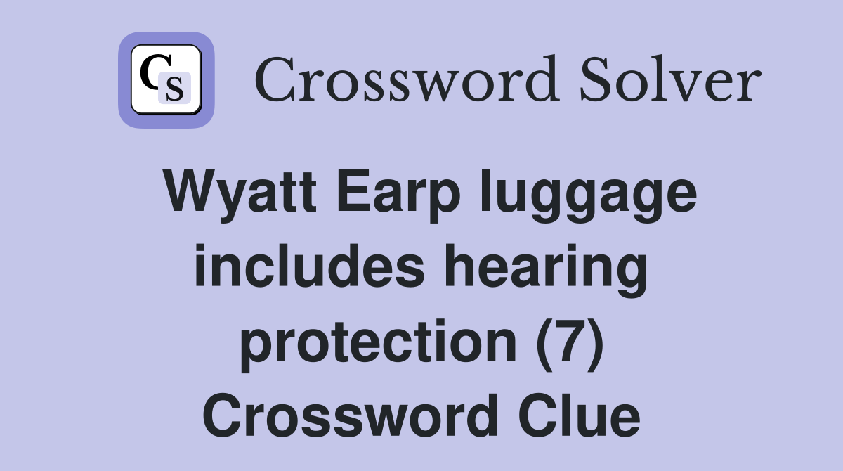 Wyatt Earp luggage includes hearing protection (7) Crossword Clue