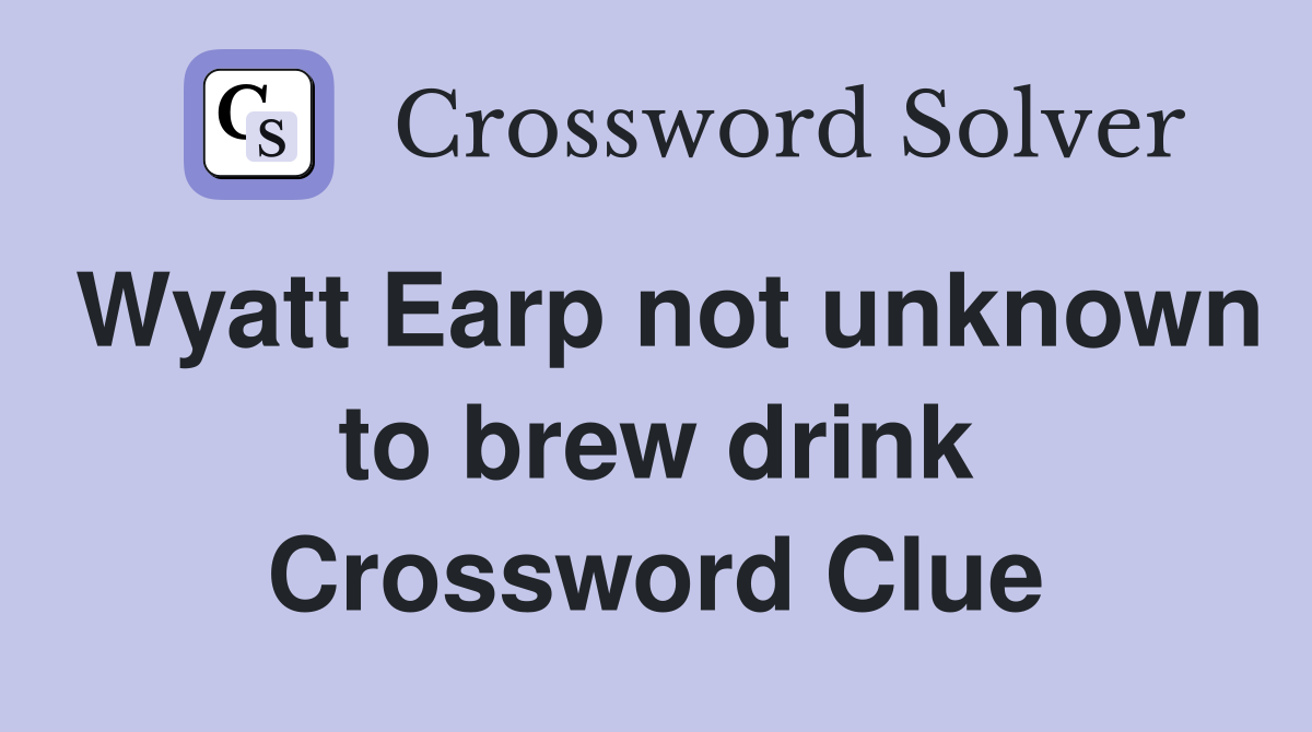 Wyatt Earp not unknown to brew drink Crossword Clue