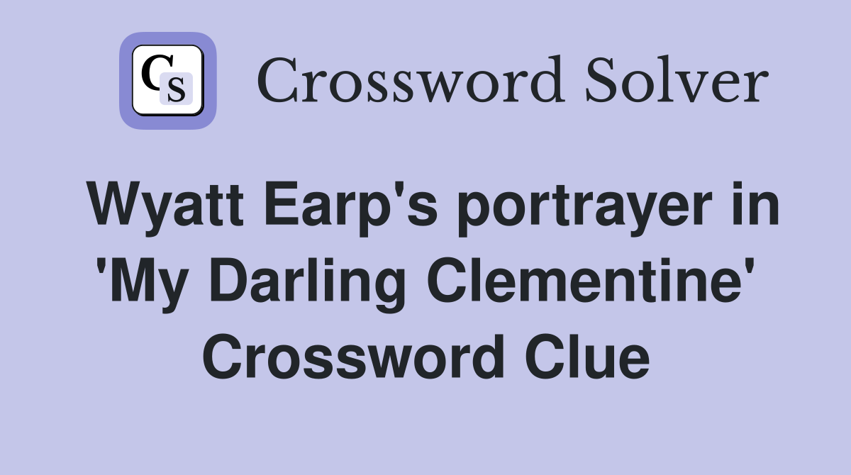 Wyatt Earp's portrayer in 'My Darling Clementine' Crossword Clue