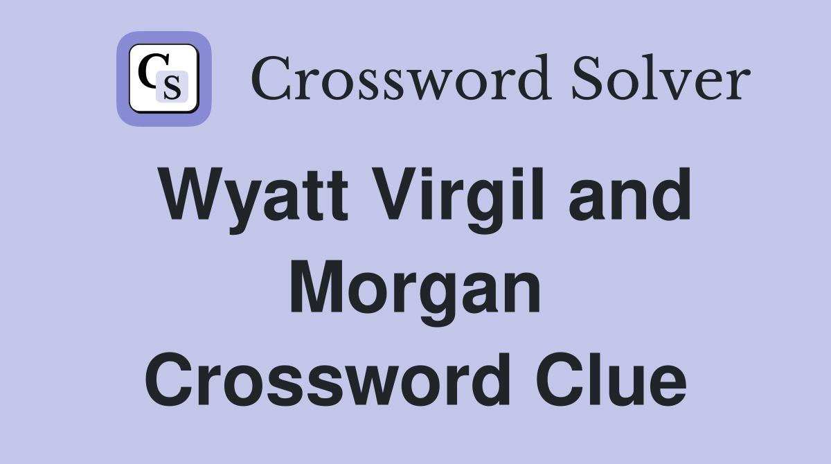 Wyatt Virgil and Morgan Crossword Clue