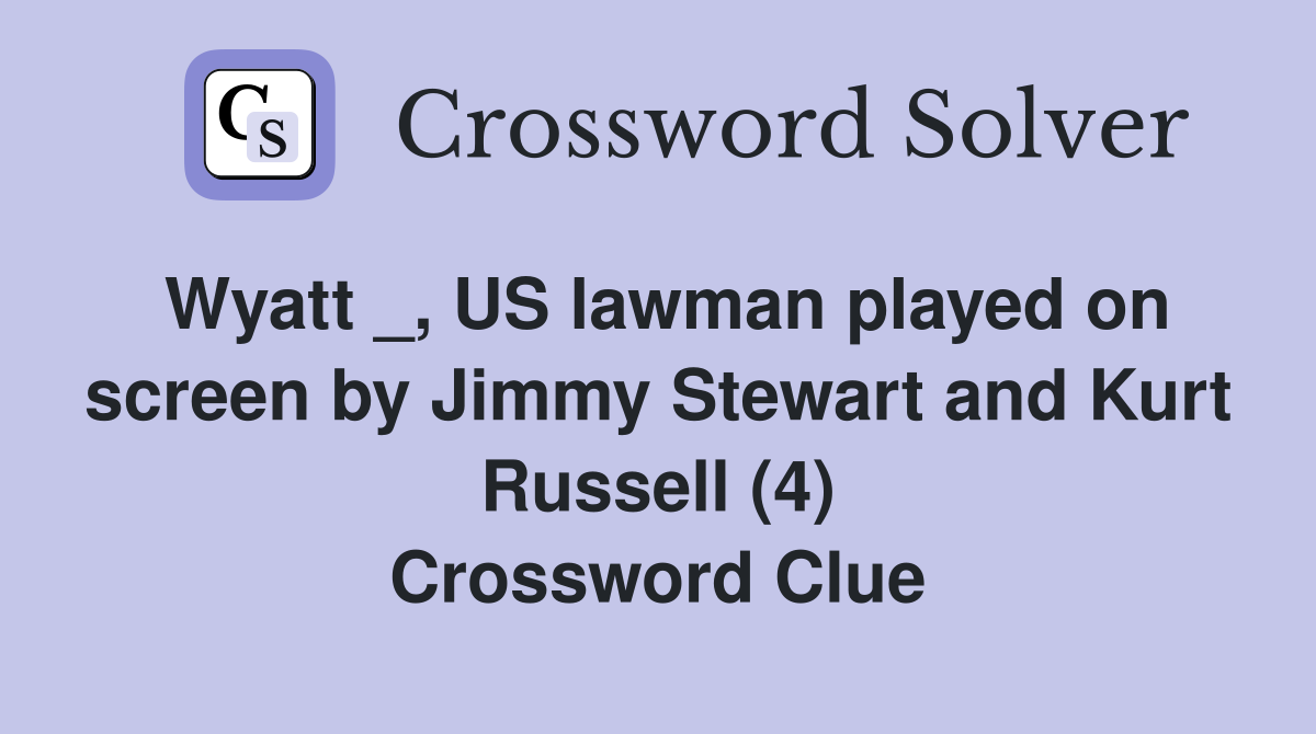 Wyatt _, US lawman played on screen by Jimmy Stewart and Kurt Russell (4) Crossword Clue
