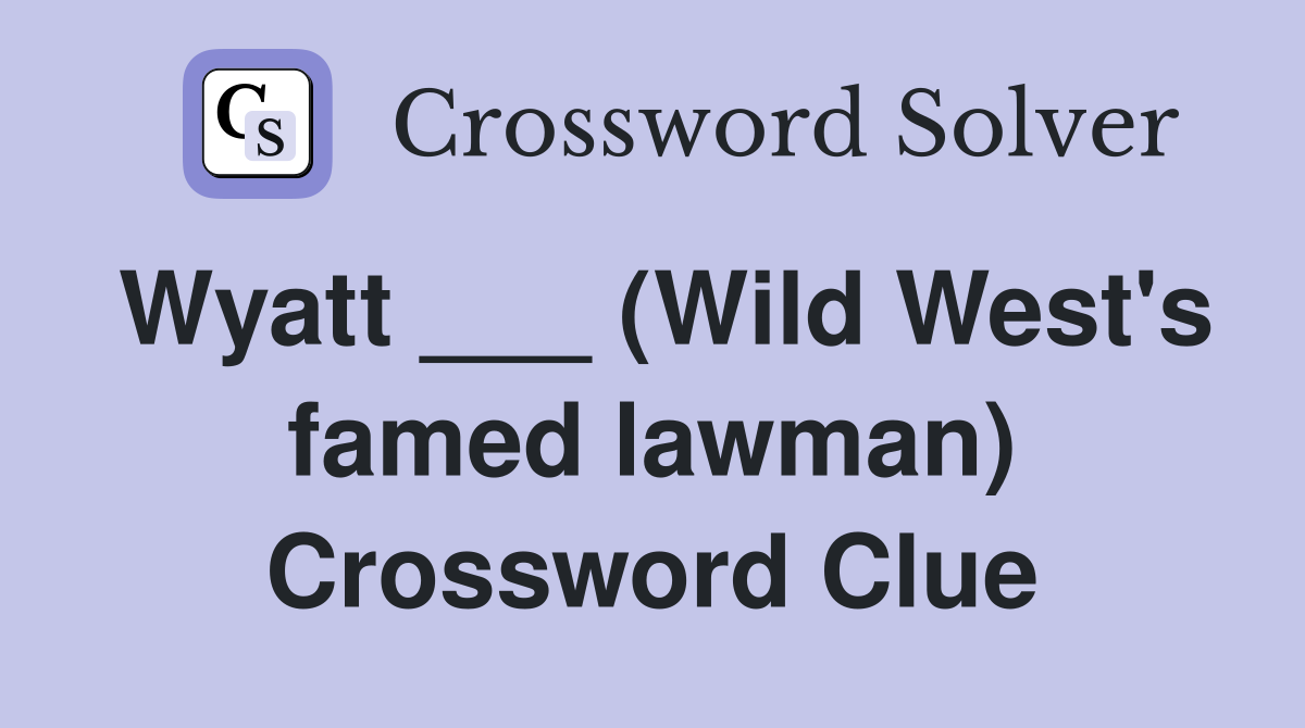 Wyatt ___ (Wild West's famed lawman) Crossword Clue