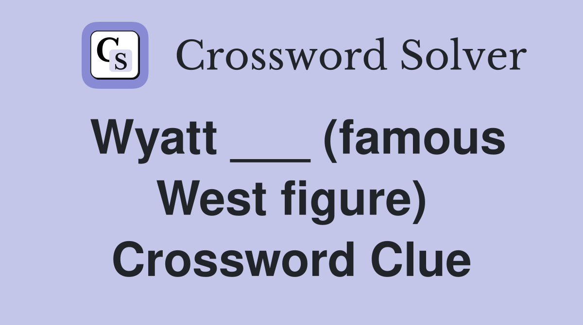 Wyatt ___ (famous West figure) Crossword Clue