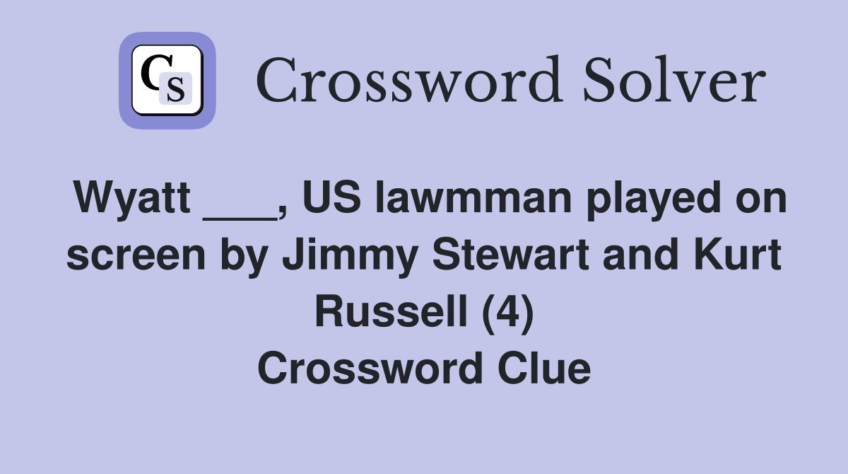 Wyatt ___, US lawmman played on screen by Jimmy Stewart and Kurt Russell (4) Crossword Clue