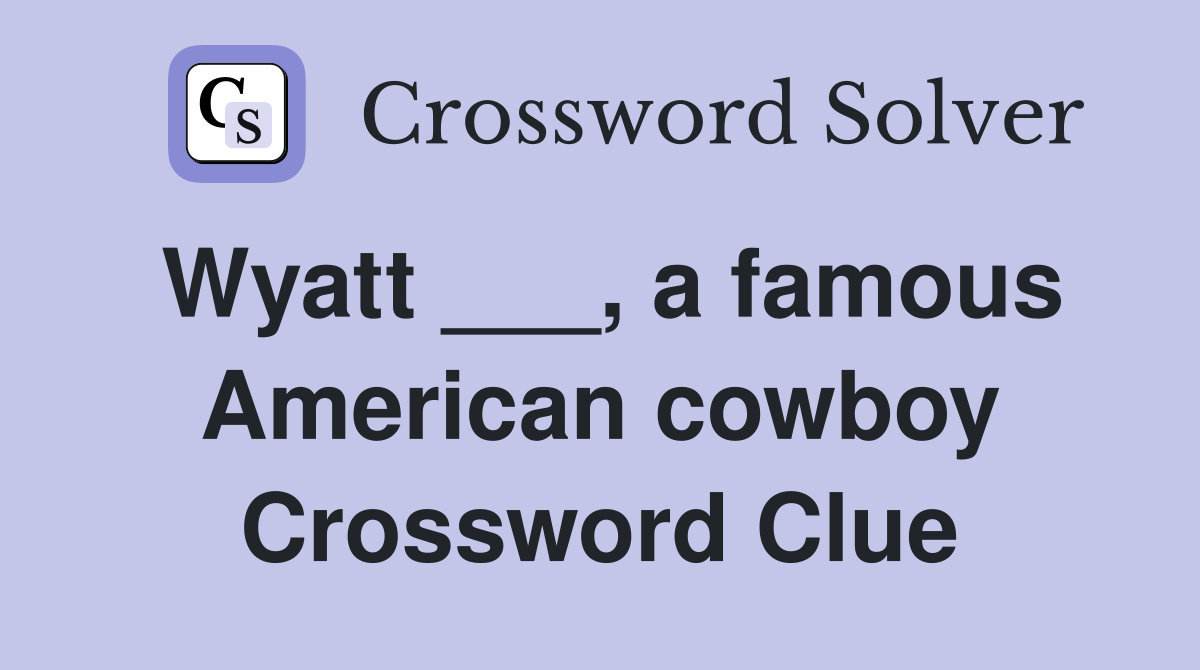 Wyatt ___, a famous American cowboy Crossword Clue