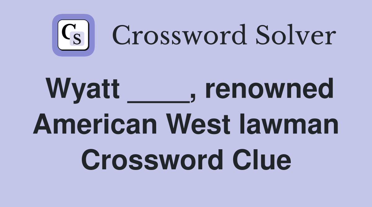 Wyatt ____, renowned American West lawman Crossword Clue