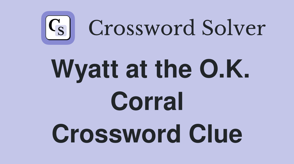 Wyatt at the O.K. Corral Crossword Clue