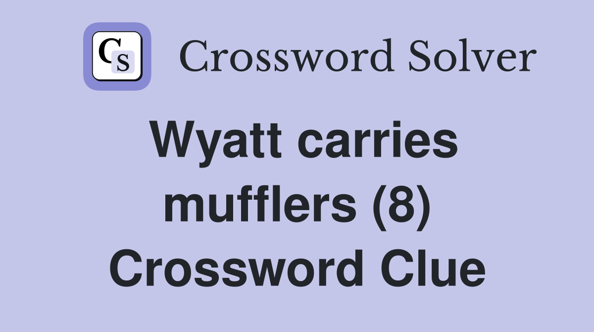 Wyatt carries mufflers (8) Crossword Clue