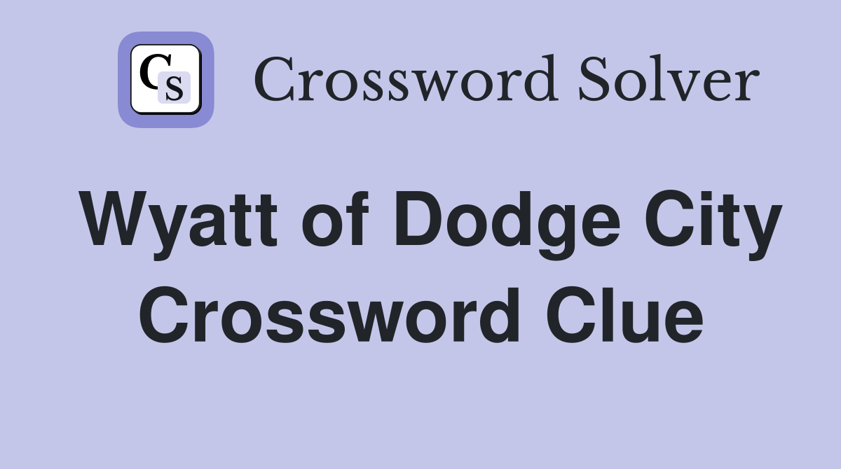 Wyatt of Dodge City Crossword Clue
