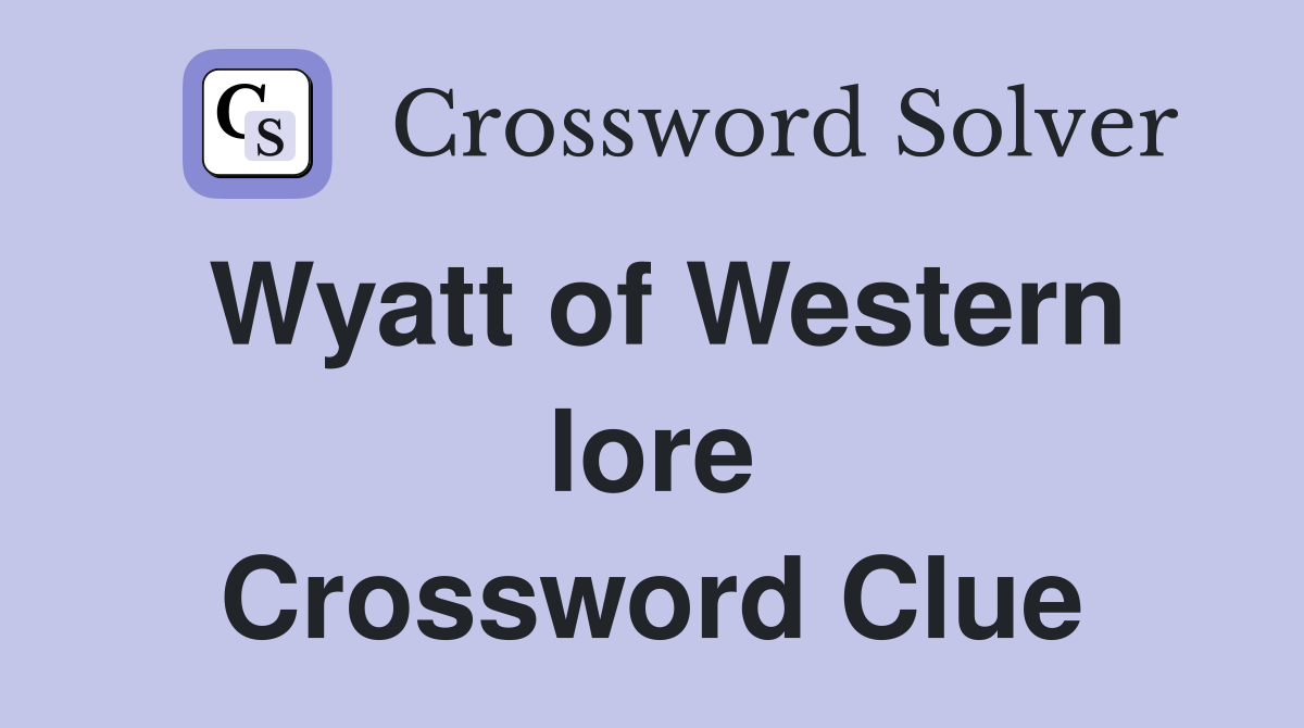 Wyatt of Western lore Crossword Clue