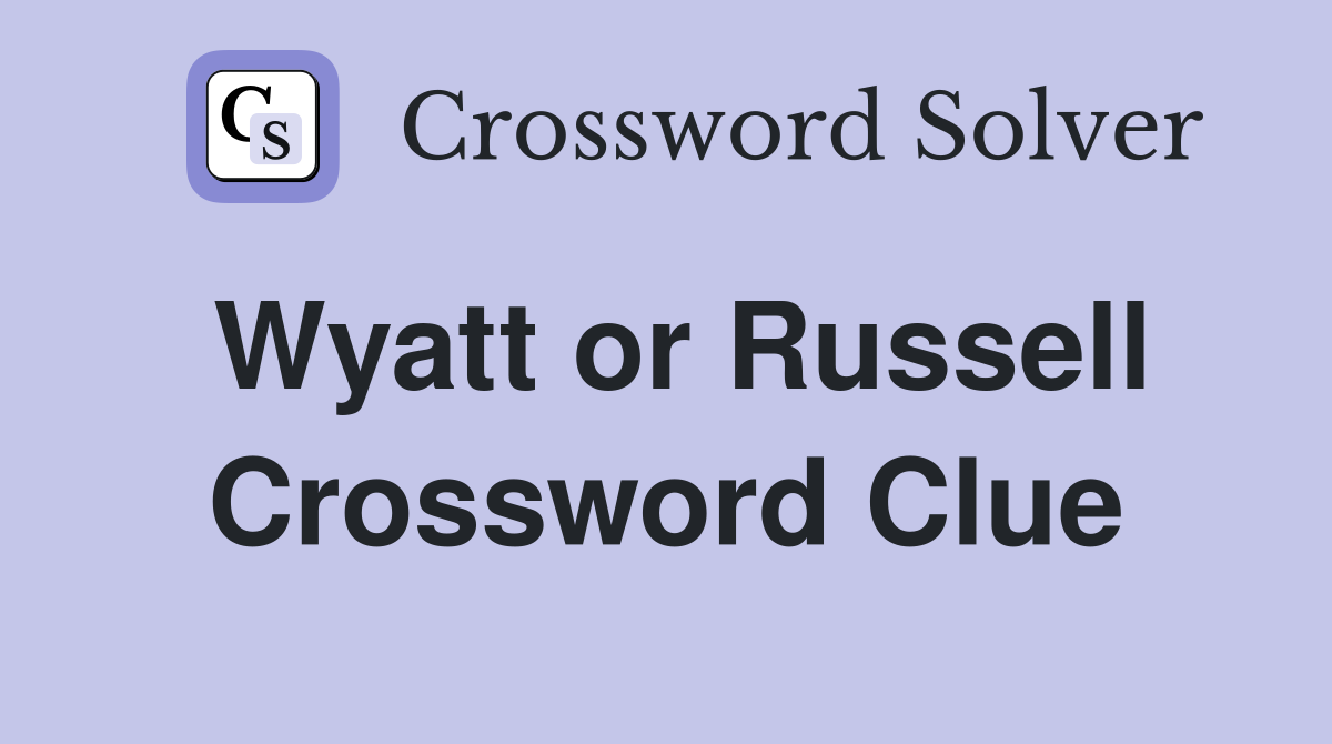 Wyatt or Russell Crossword Clue
