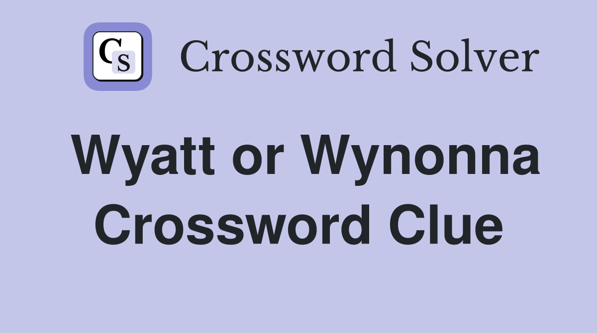 Wyatt or Wynonna Crossword Clue