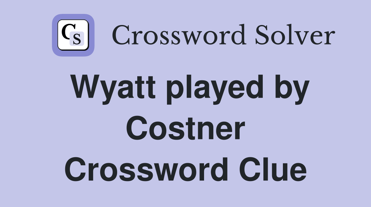 Wyatt played by Costner Crossword Clue