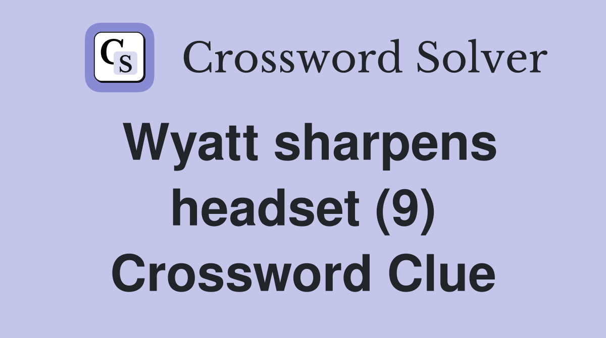 Wyatt sharpens headset (9) Crossword Clue