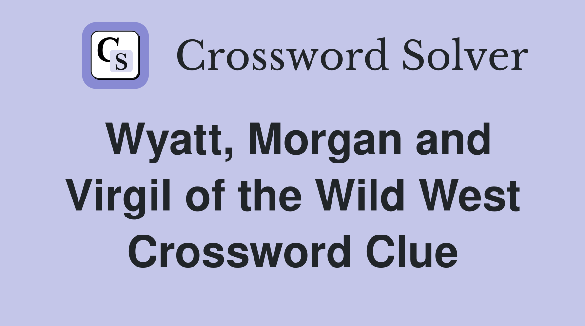 Wyatt, Morgan and Virgil of the Wild West Crossword Clue