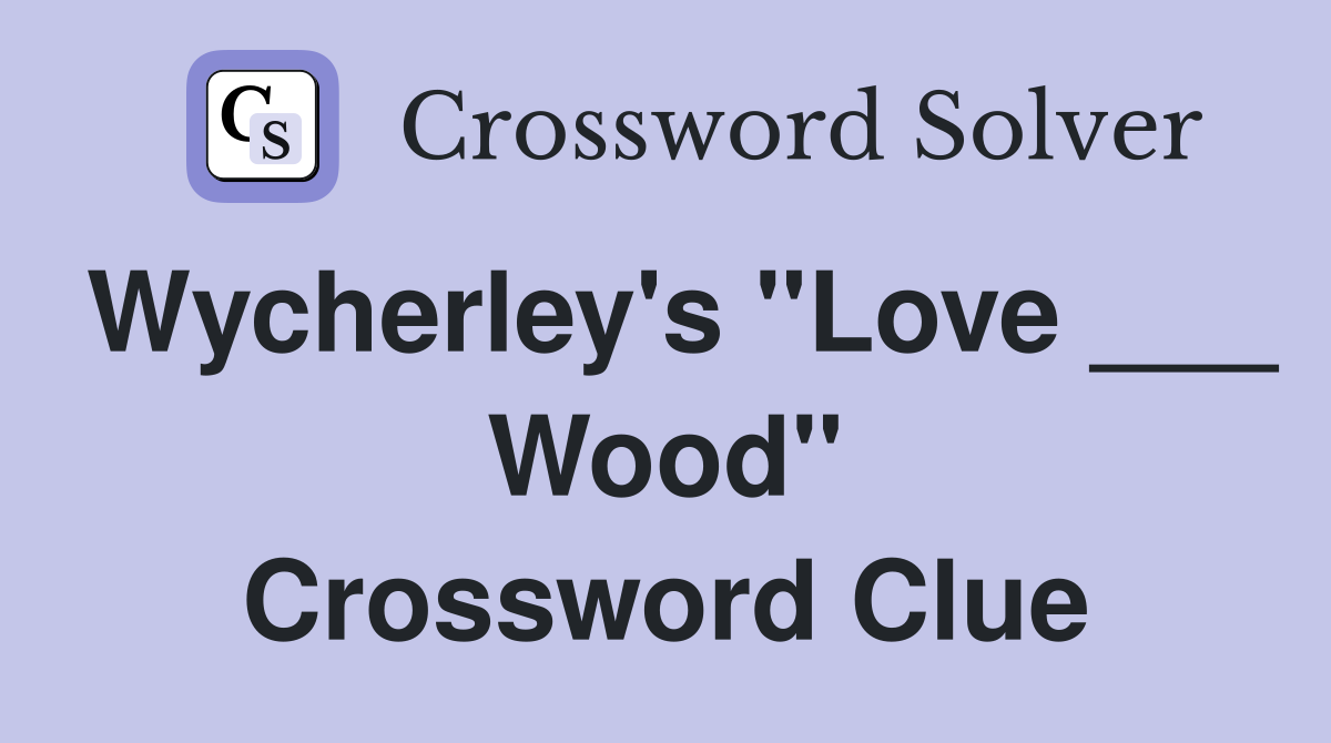 Wycherley's "Love ___ Wood" Crossword Clue