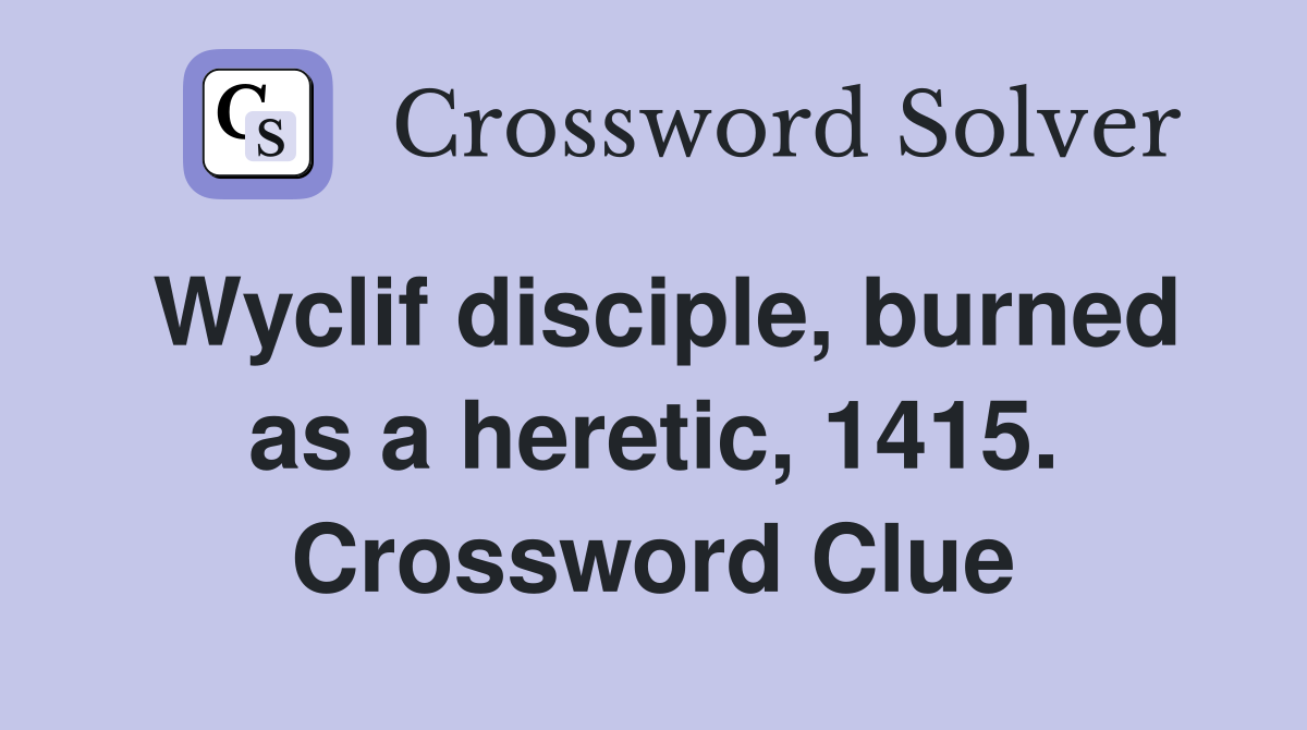 Wyclif disciple, burned as a heretic, 1415. Crossword Clue