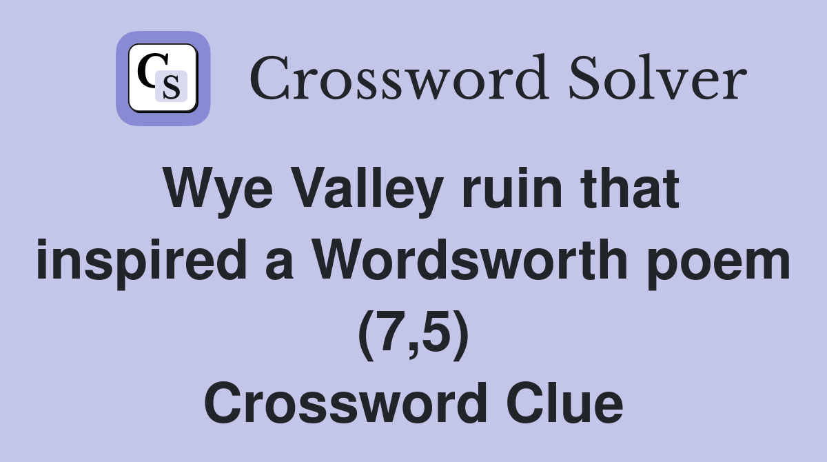 Wye Valley ruin that inspired a Wordsworth poem (7,5) Crossword Clue
