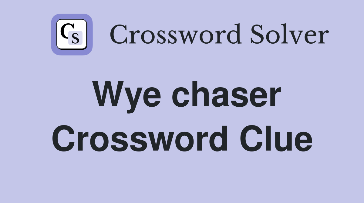 Wye chaser Crossword Clue