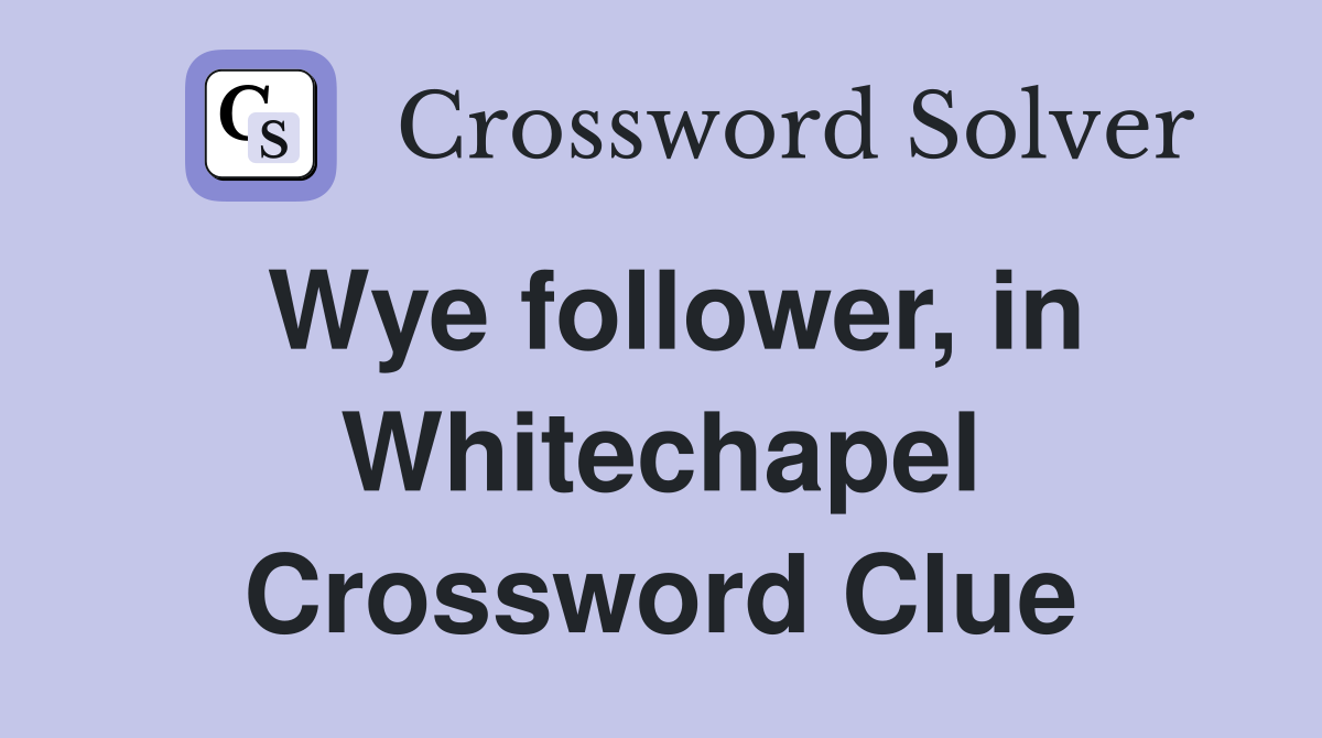 Wye follower, in Whitechapel Crossword Clue