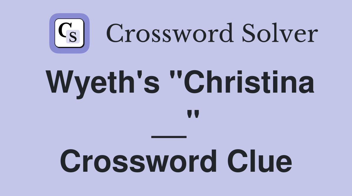 Wyeth's "Christina __" Crossword Clue