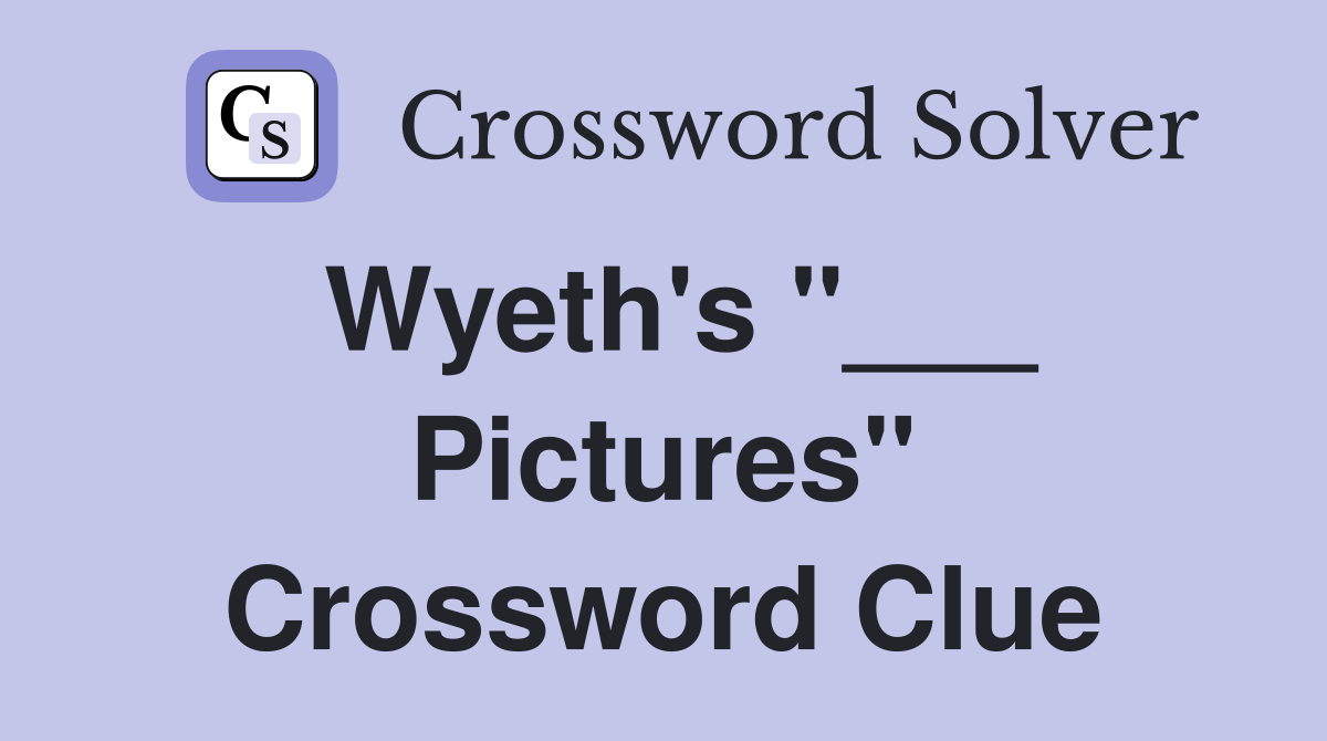 Wyeth's "___ Pictures" Crossword Clue
