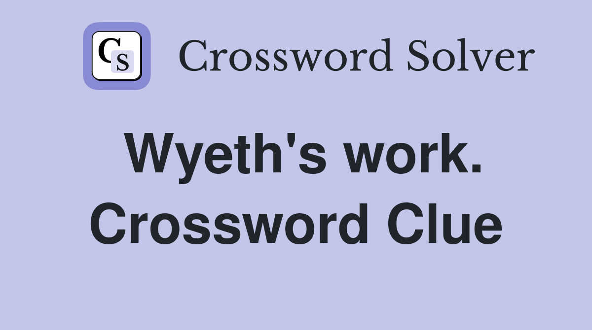 Wyeth's work. Crossword Clue