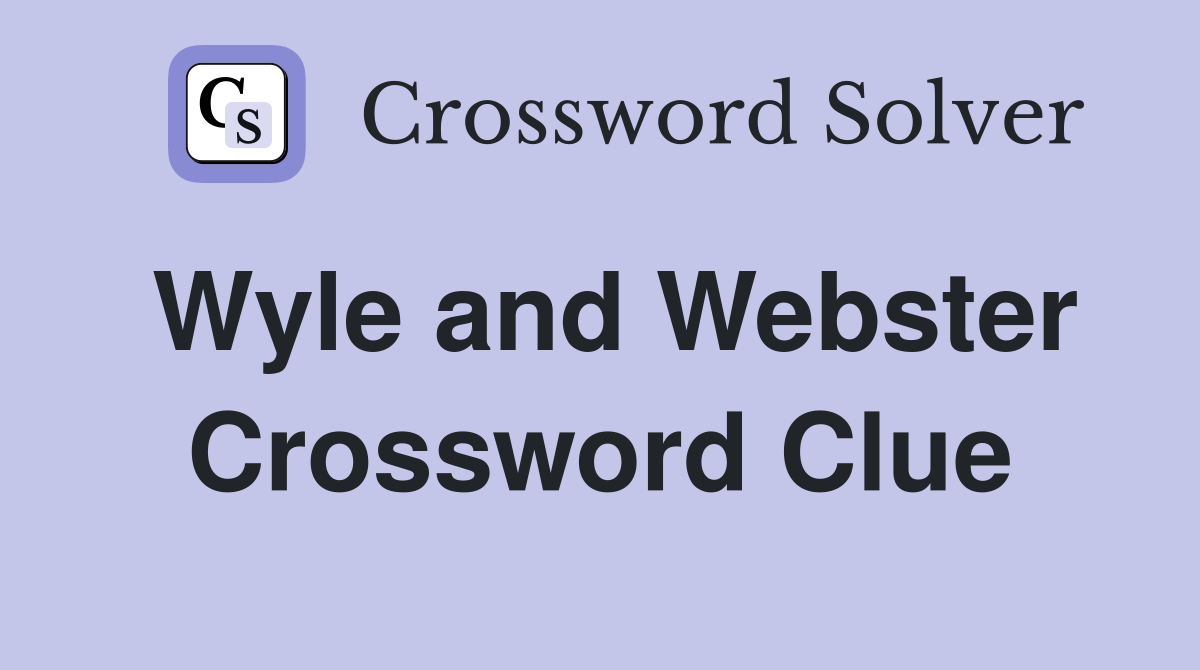 Wyle and Webster Crossword Clue