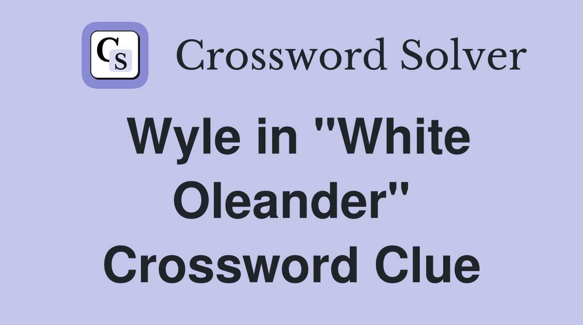 Wyle in "White Oleander" Crossword Clue