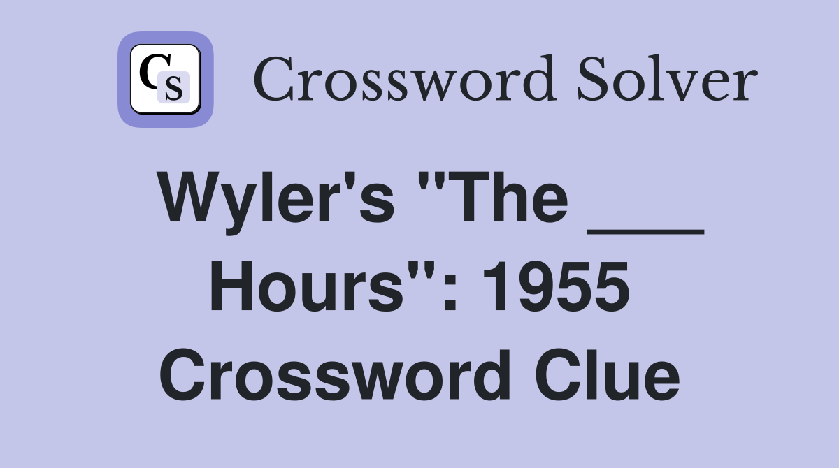 Wyler's "The ___ Hours": 1955 Crossword Clue