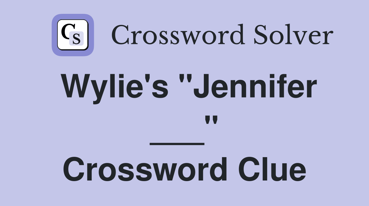 Wylie's "Jennifer ___" Crossword Clue