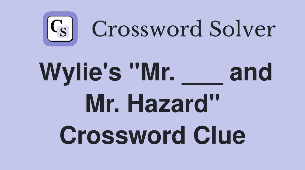 Wylie's "Mr. ___ and Mr. Hazard" Crossword Clue
