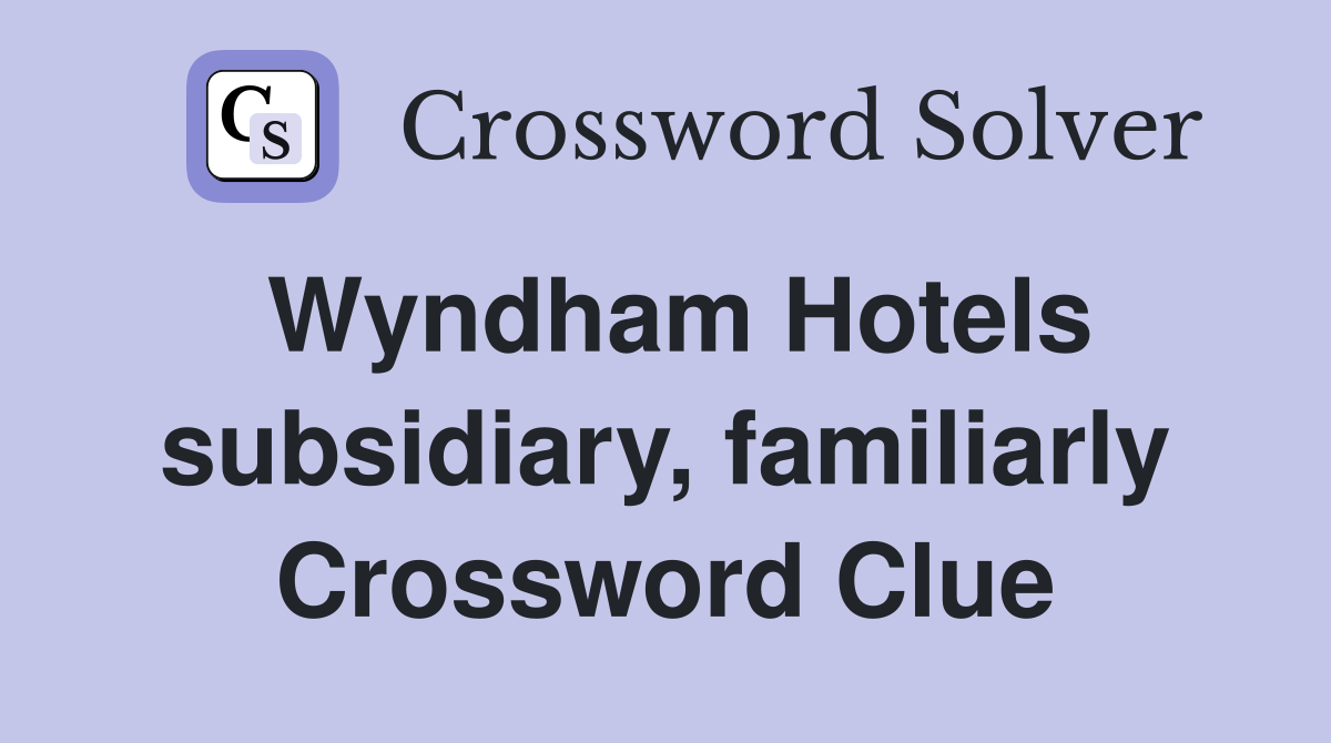 Wyndham Hotels subsidiary, familiarly Crossword Clue