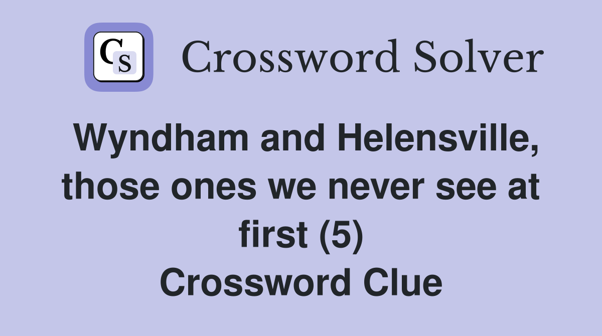 Wyndham and Helensville, those ones we never see at first (5) Crossword Clue