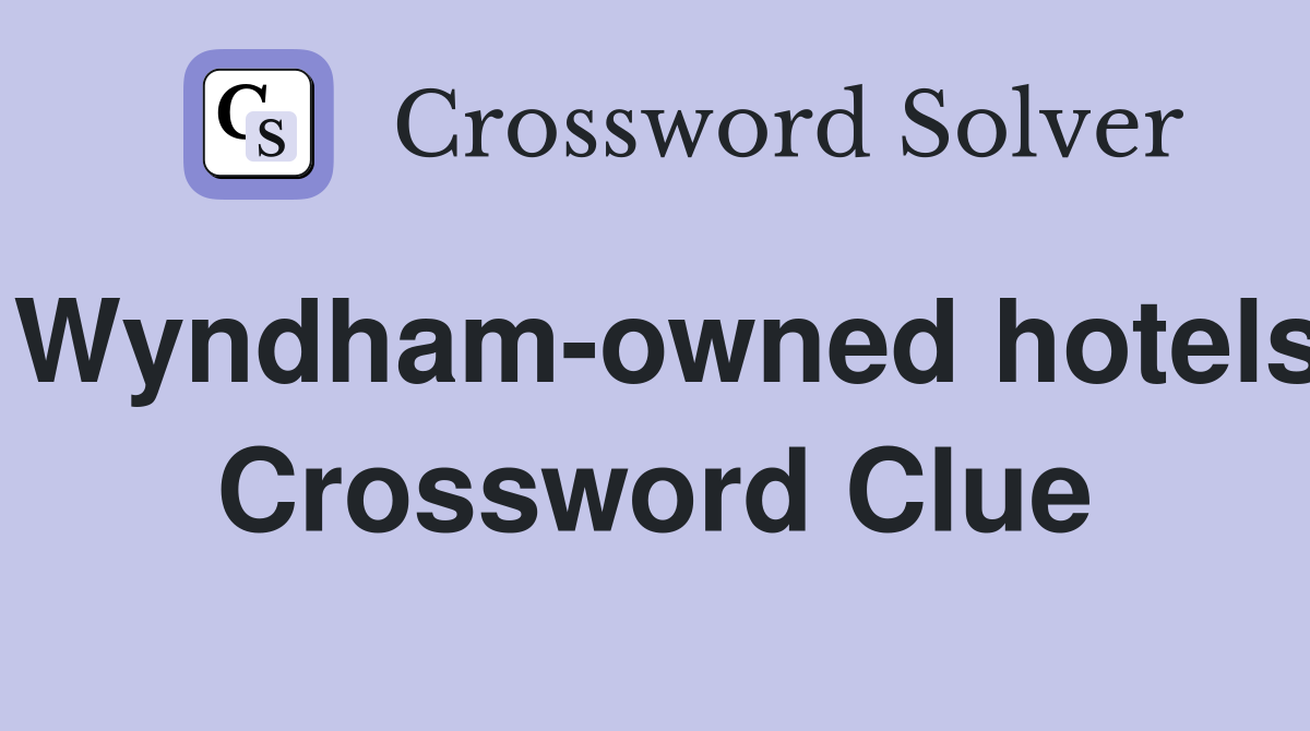 Wyndham-owned hotels Crossword Clue