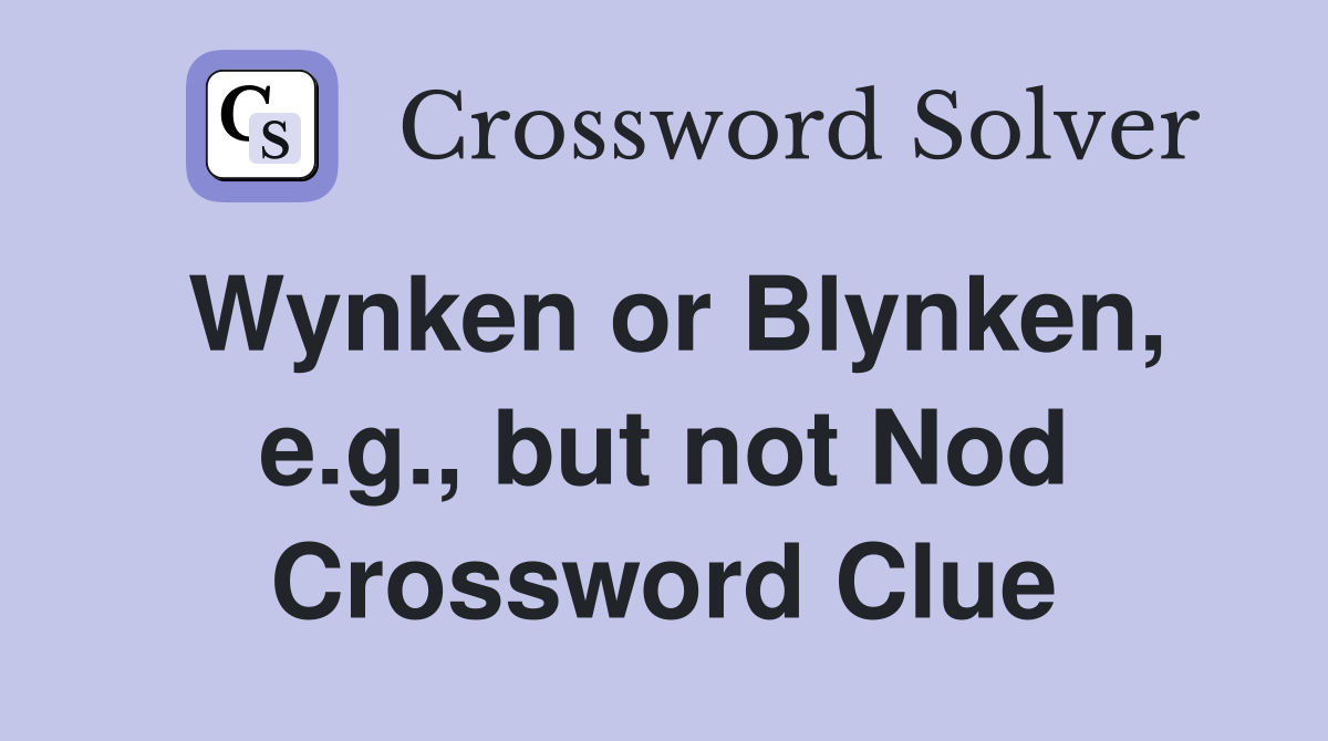 Wynken or Blynken, e.g., but not Nod Crossword Clue