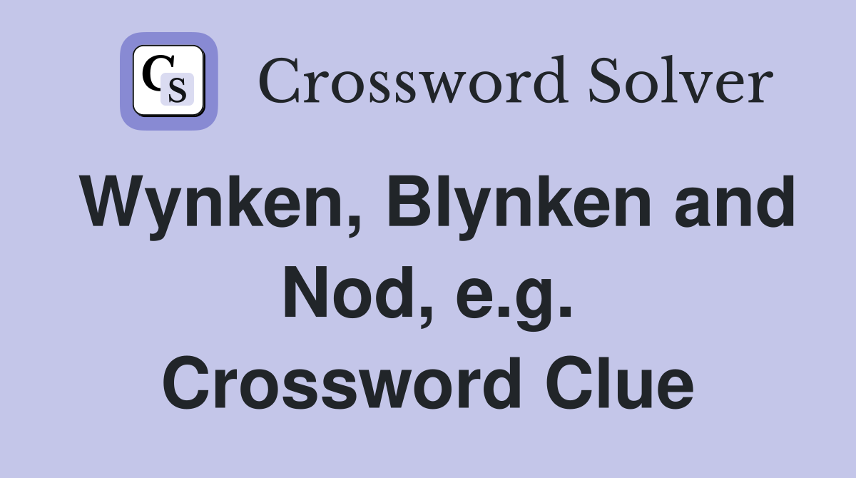 Wynken, BIynken and Nod, e.g. Crossword Clue