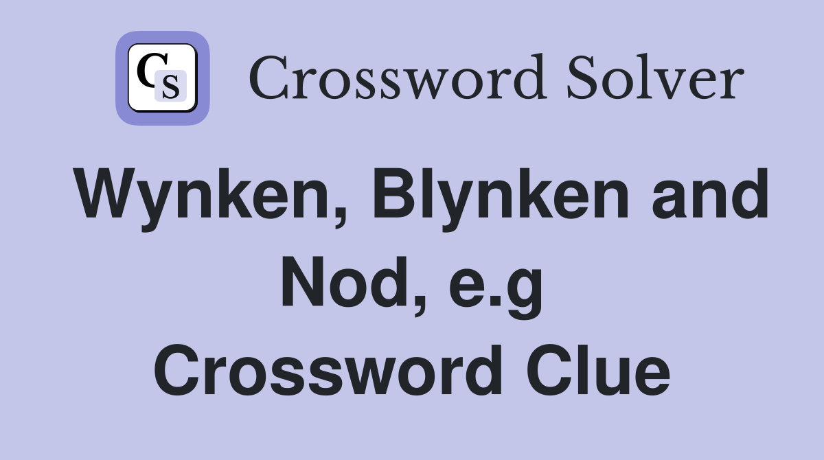 Wynken, Blynken and Nod, e.g Crossword Clue