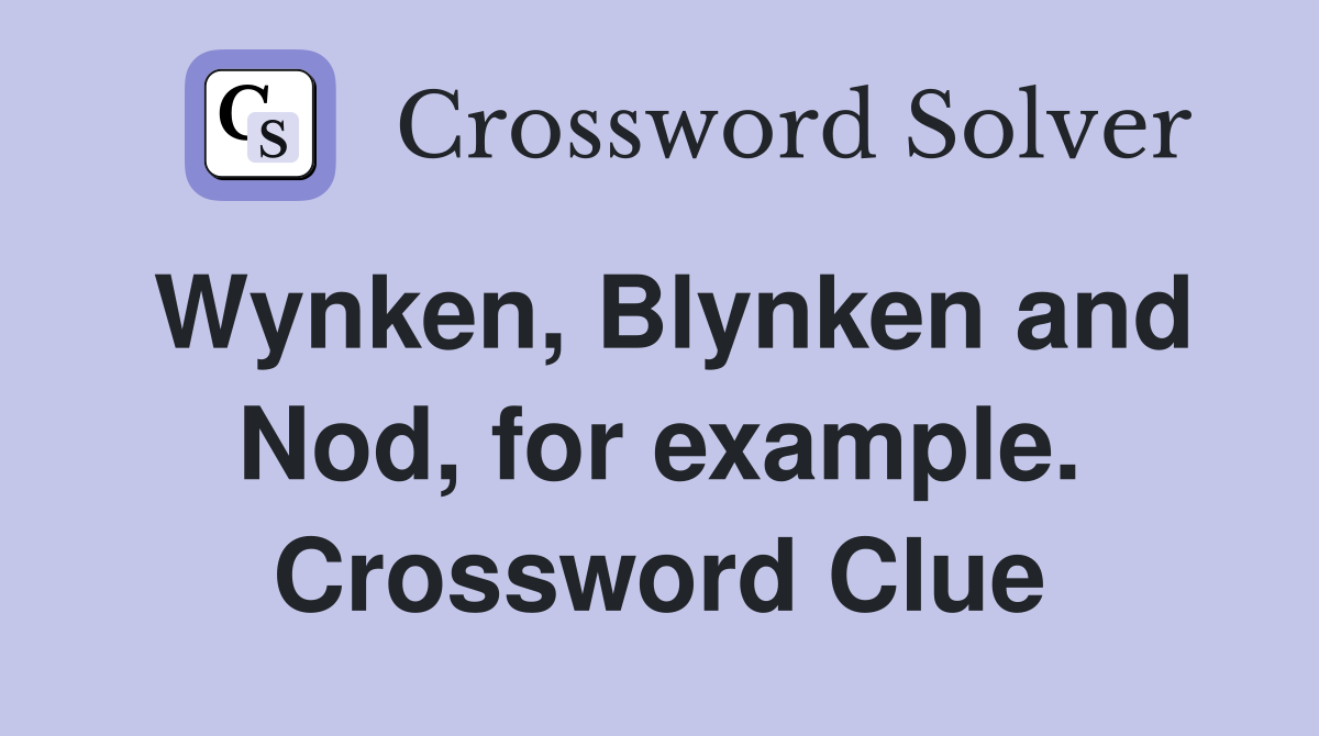 Wynken, Blynken and Nod, for example. Crossword Clue