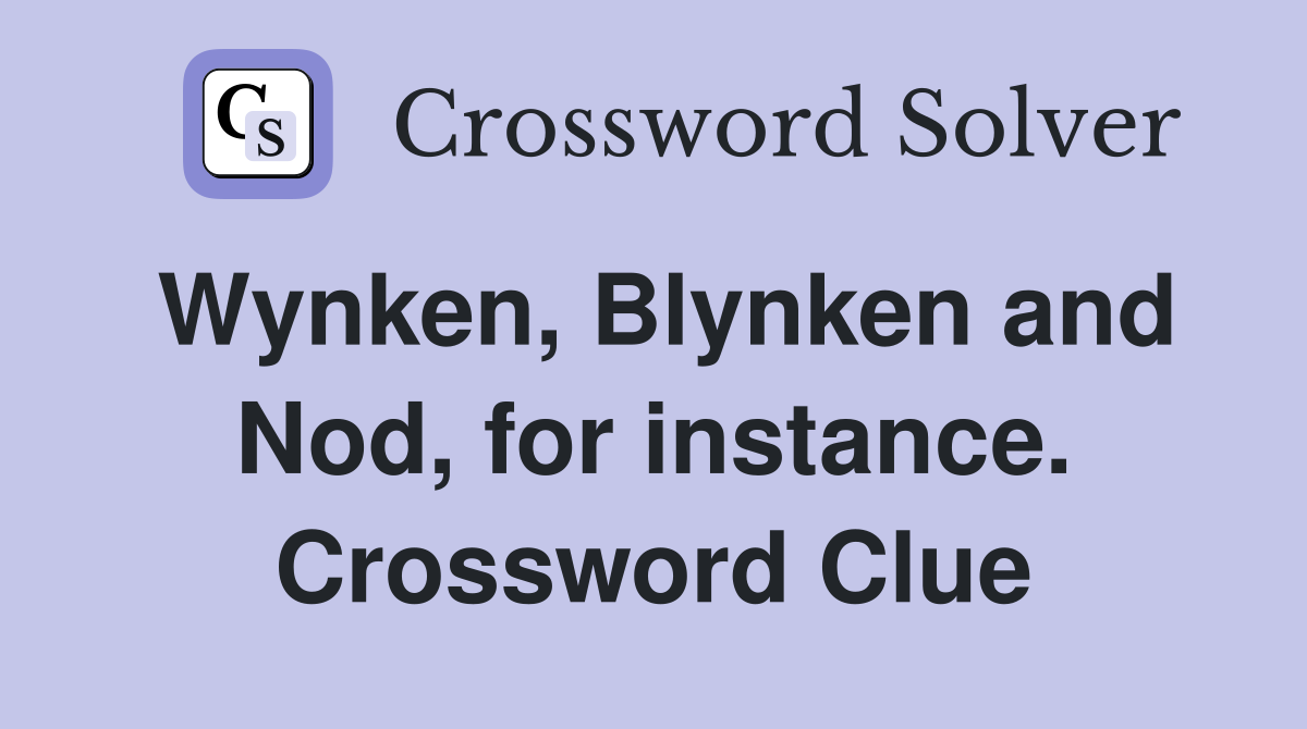 Wynken, Blynken and Nod, for instance. Crossword Clue
